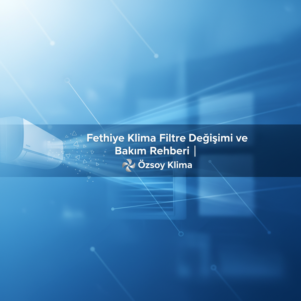 Fethiye Klima Filtre Değişimi ve Bakım Rehberi | Özsoy Klima