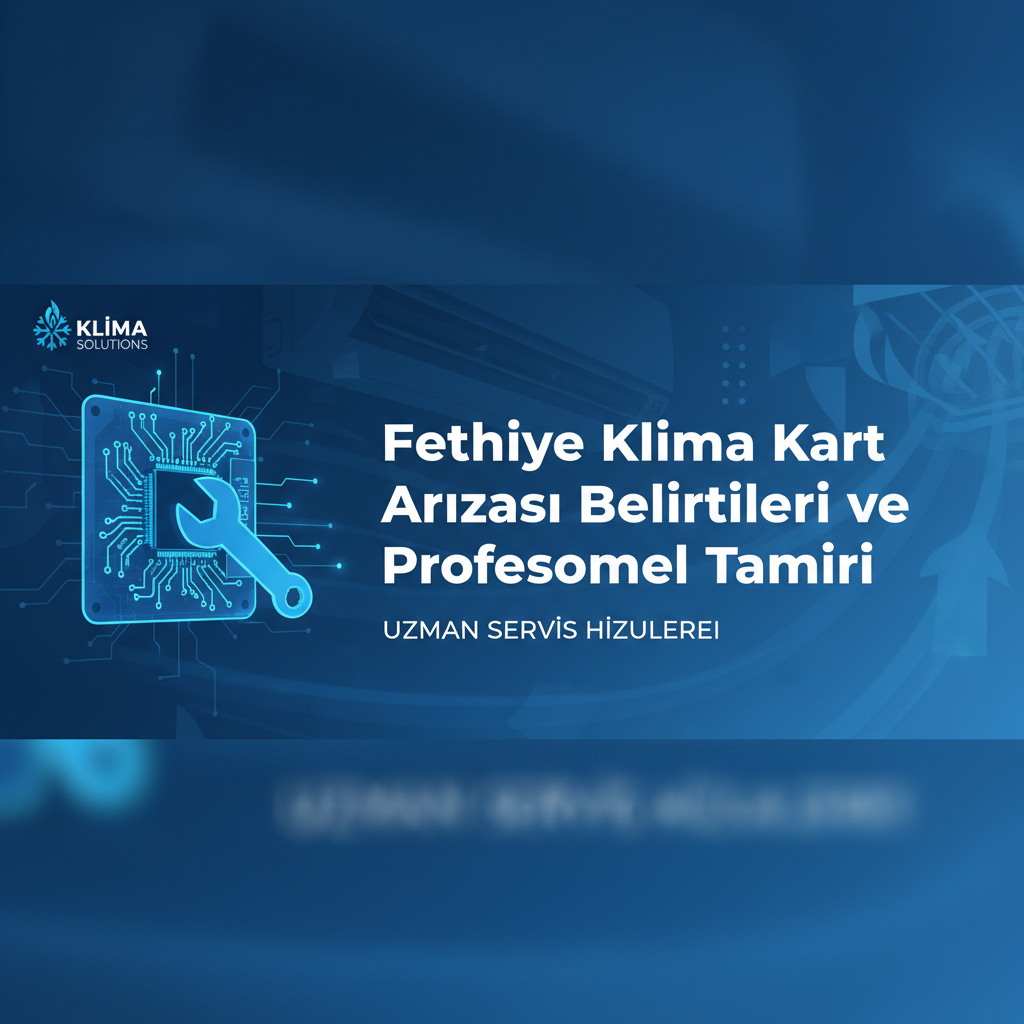 Fethiye Klima Kart Arızası Belirtileri ve Profesyonel Tamiri
